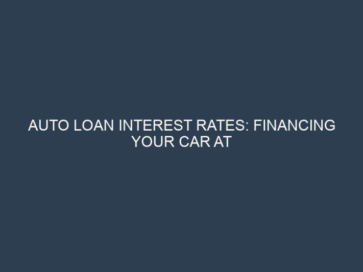 Auto Loan Interest Rates: Financing Your Car at the Lowest Cost Possible