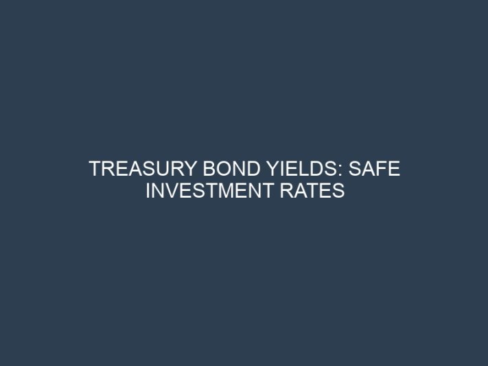 Treasury Bond Yields: Safe Investment Rates Backed by Government Guarantee
