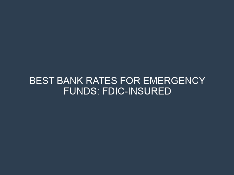 Best Bank Rates for Emergency Funds: FDIC-Insured Accounts with High Yields