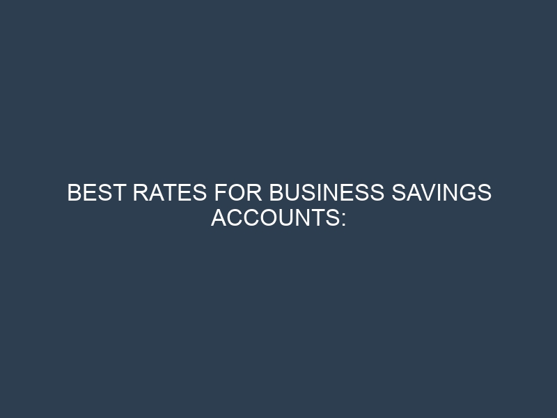 Best Rates for Business Savings Accounts: Maximizing Returns on Company Cash