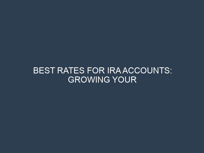 Best Rates for IRA Accounts: Growing Your Retirement Savings Tax-Efficiently