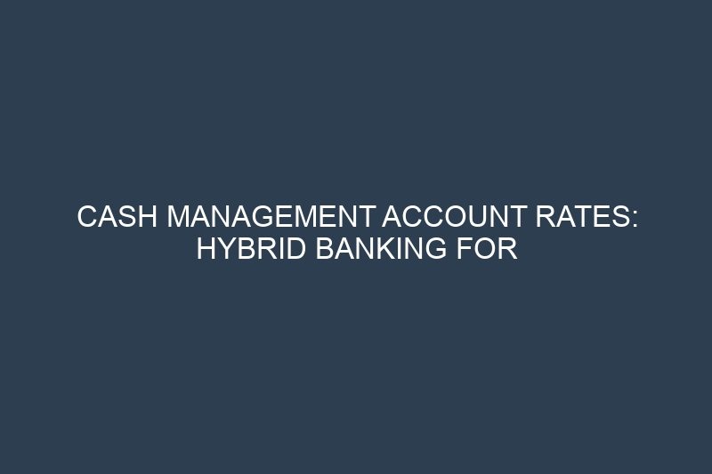 Cash Management Account Rates: Hybrid Banking for Higher Yield Returns