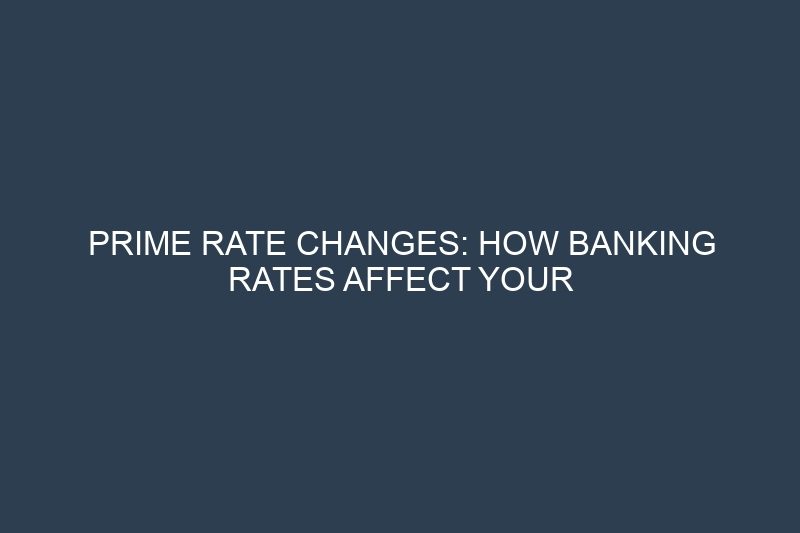 Prime Rate Changes: How Banking Rates Affect Your Borrowing Costs