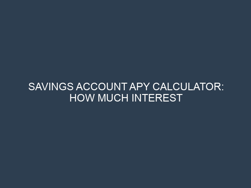 Savings Account APY Calculator: How Much Interest You’ll Earn on Deposits