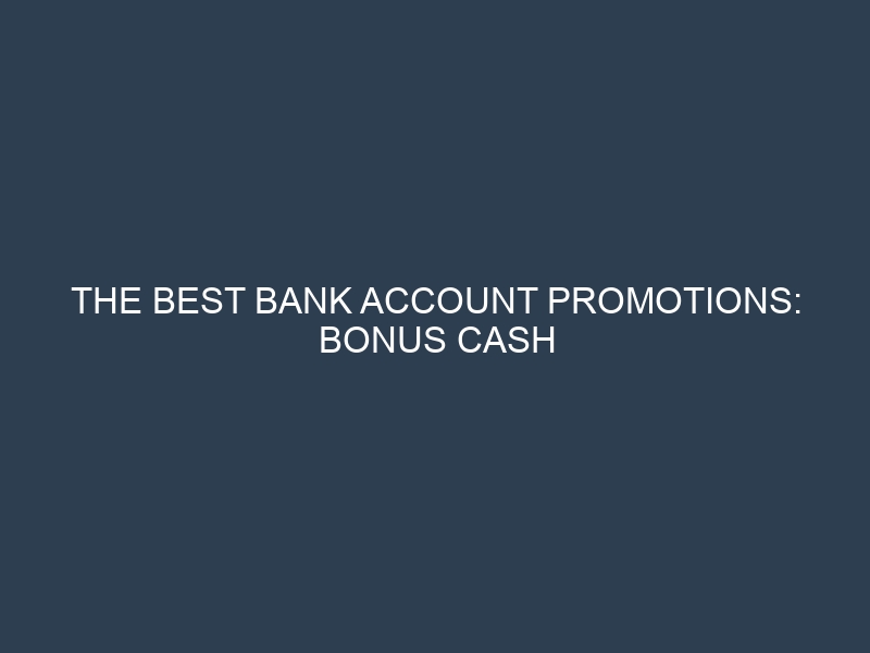 The Best Bank Account Promotions: Bonus Cash Offers and Interest Rate Deals