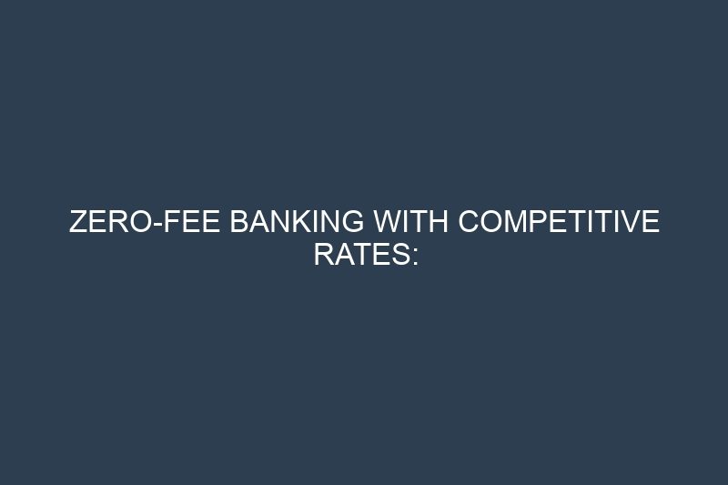 Zero-Fee Banking with Competitive Rates: Maximizing Returns Without Charges